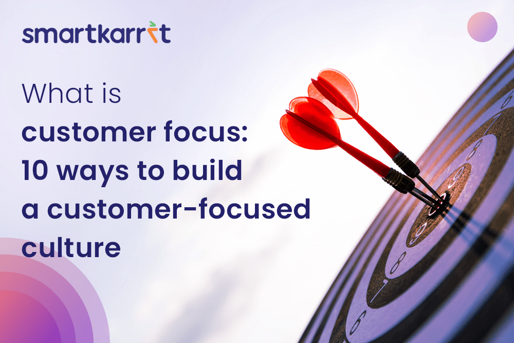 What is Customer Focus: 10 Ways to Build a Customer-Focused Culture