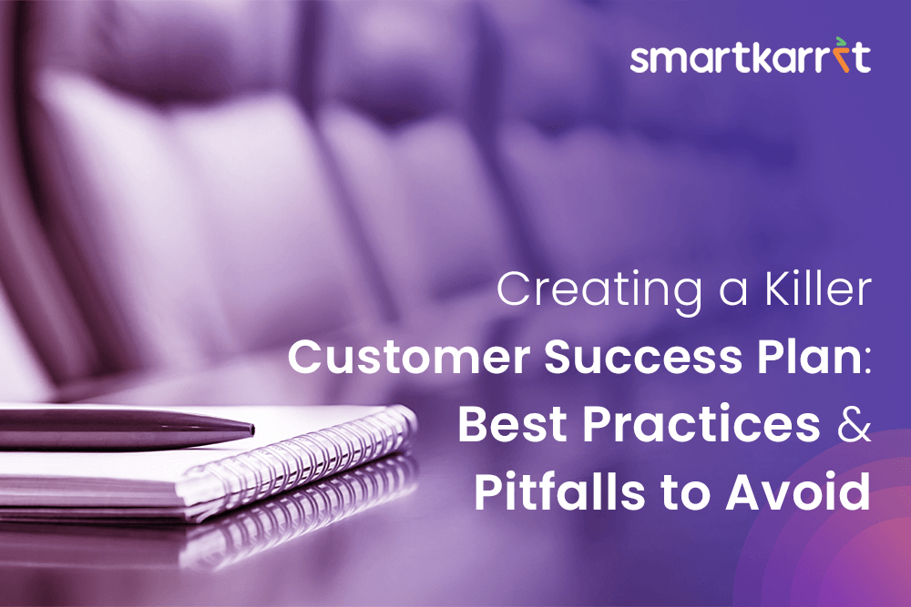 Creating a Killer Customer Success Plan: Best Practices and Pitfalls to Avoid