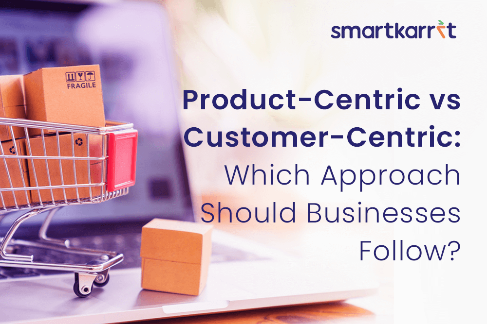 Product-Centric vs Customer-Centric: Which Approach Should Businesses Follow